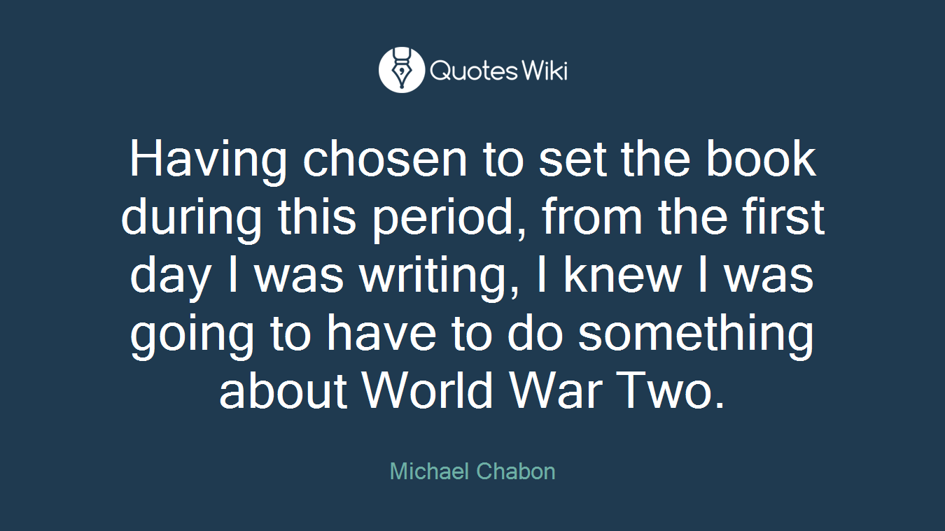 Having chosen to set the book during this period, from the first day I was writing, I knew I was going to have to do something about World War Two.