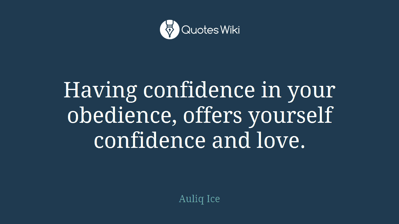 Having confidence in your obedience, offers yourself confidence and love.