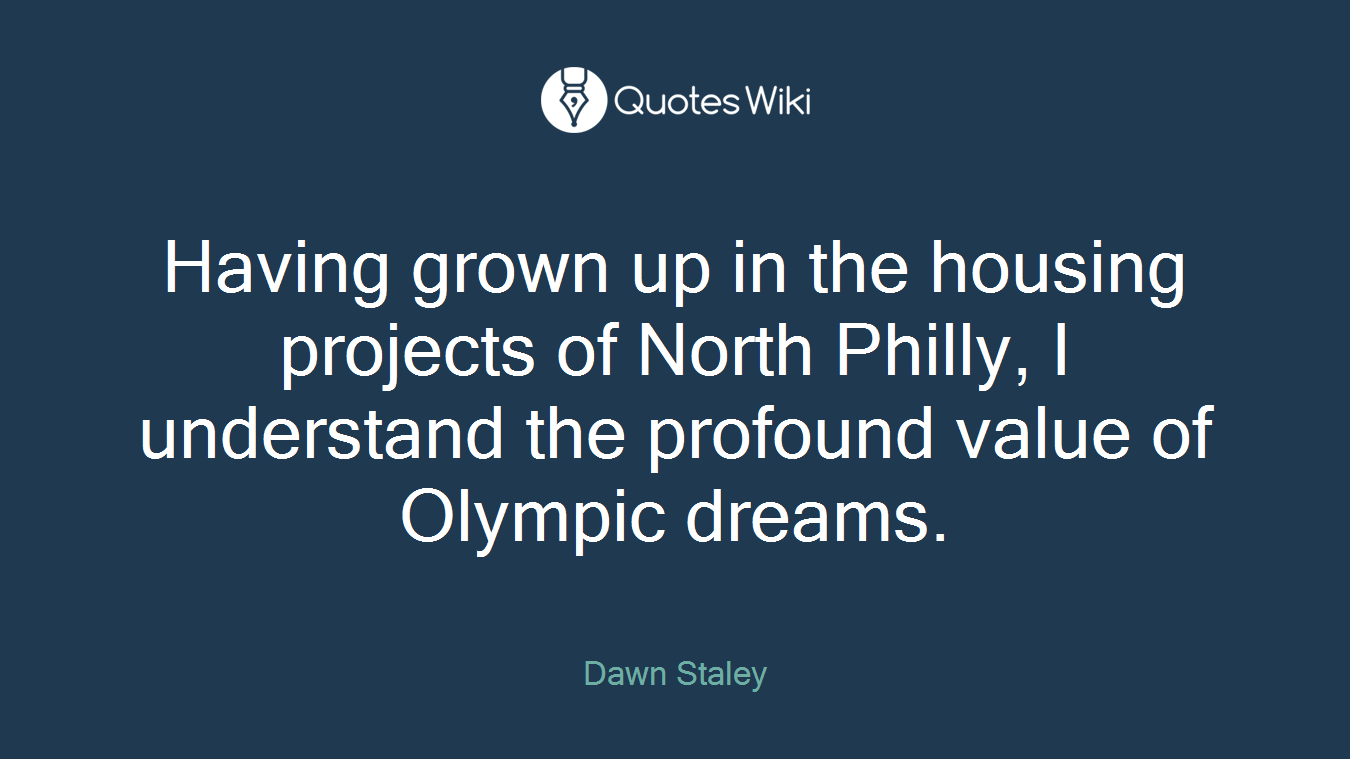 Having grown up in the housing projects of North Philly, I understand the profound value of Olympic dreams.
