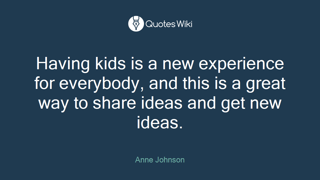 Having kids is a new experience for everybody, and this is a great way to share ideas and get new ideas.