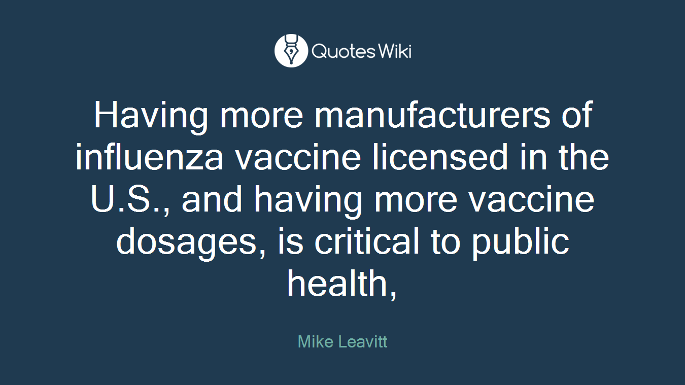 Having more manufacturers of influenza vaccine licensed in the U.S., and having more vaccine dosages, is critical to public health,