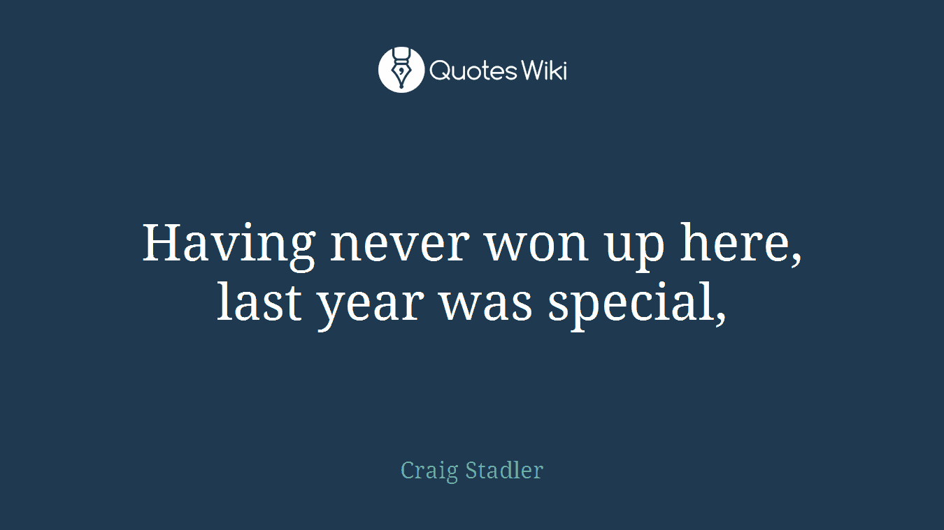 Having never won up here, last year was special,