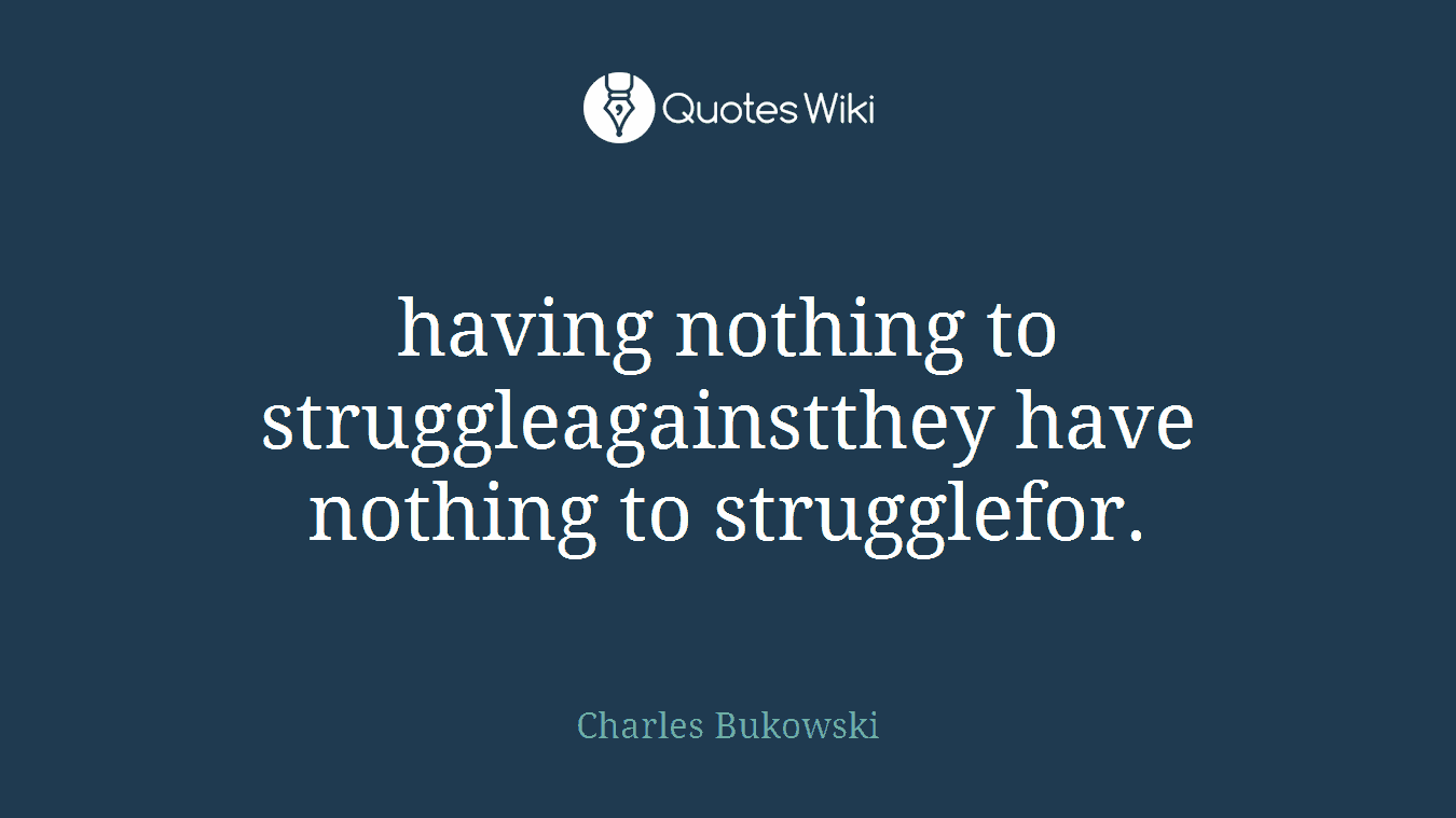 having nothing to struggleagainstthey have nothing to strugglefor.