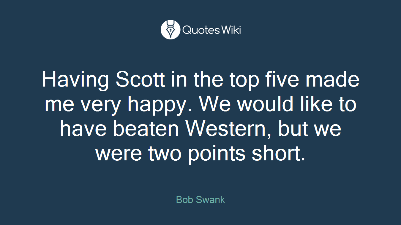Having Scott in the top five made me very happy. We would like to have beaten Western, but we were two points short.