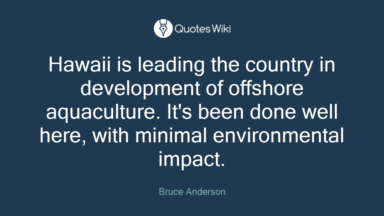 Hawaii is leading the country in development of offshore aquaculture. It's been done well here, with minimal environmental impact.