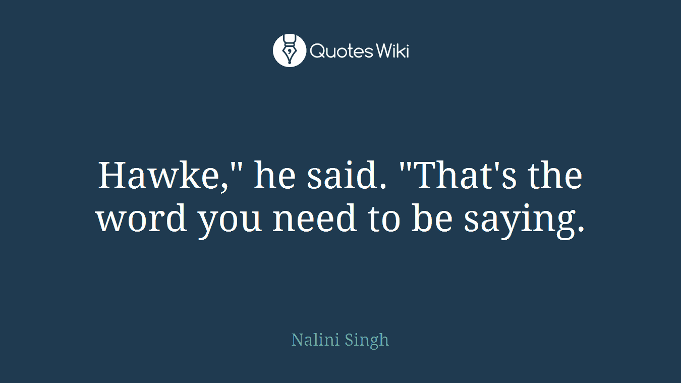 Hawke," he said. "That's the word you need to be saying.