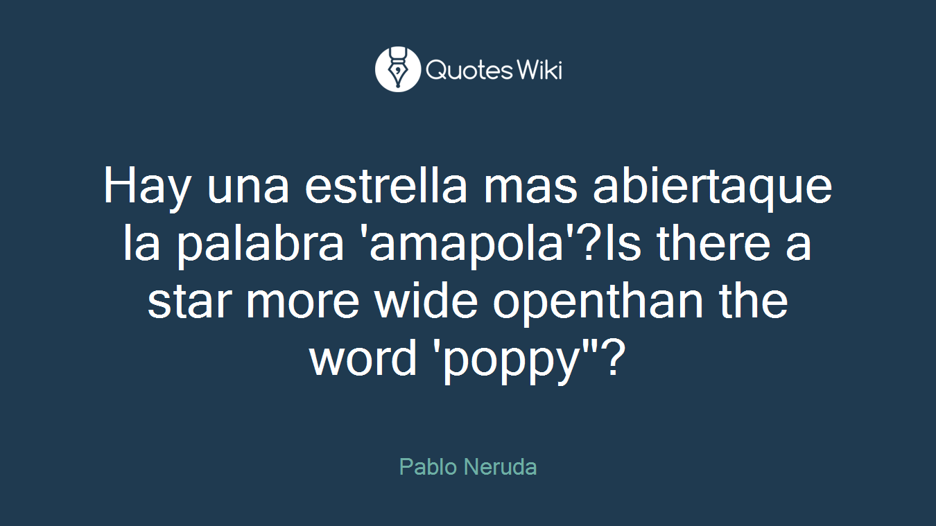 Hay una estrella mas abiertaque la palabra 'amapola'?Is there a star more wide openthan the word 'poppy"?