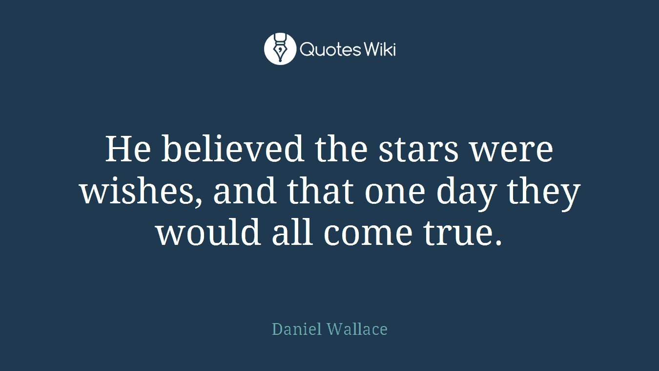 He believed the stars were wishes, and that one day they would all come true.