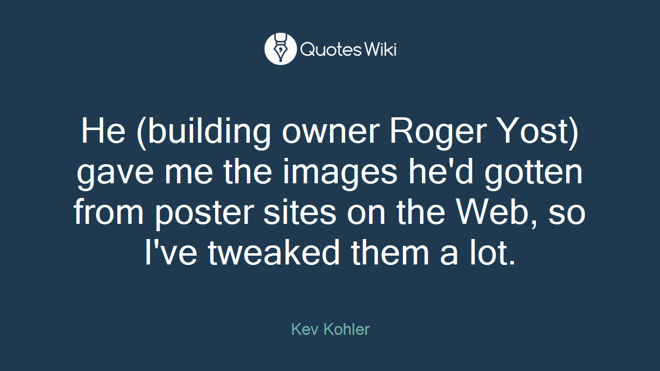 He (building owner Roger Yost) gave me the images he'd gotten from poster sites on the Web, so I've tweaked them a lot.
