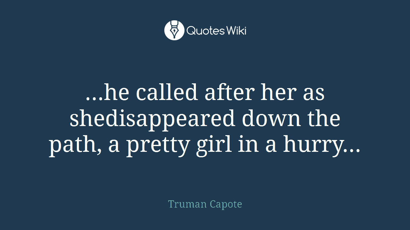 ...he called after her as shedisappeared down the path, a pretty girl in a hurry...
