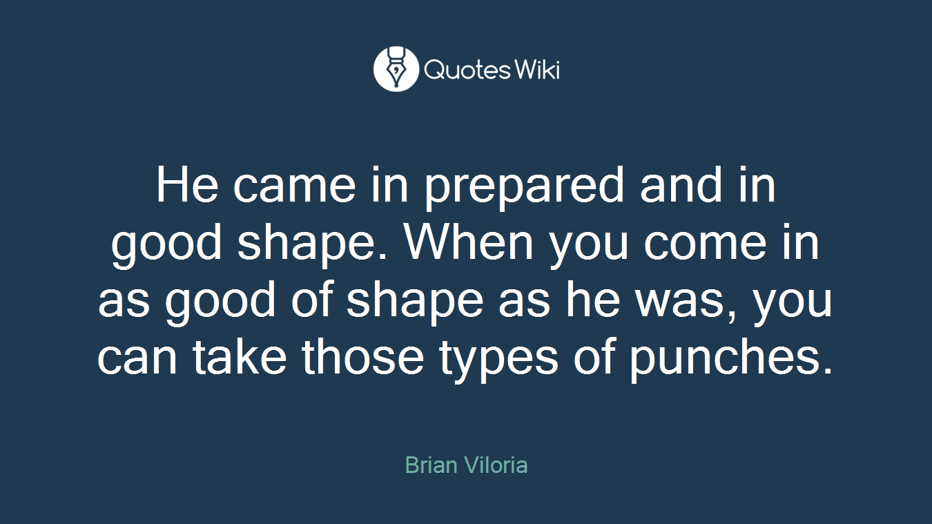 He came in prepared and in good shape. When you come in as good of shape as he was, you can take those types of punches.