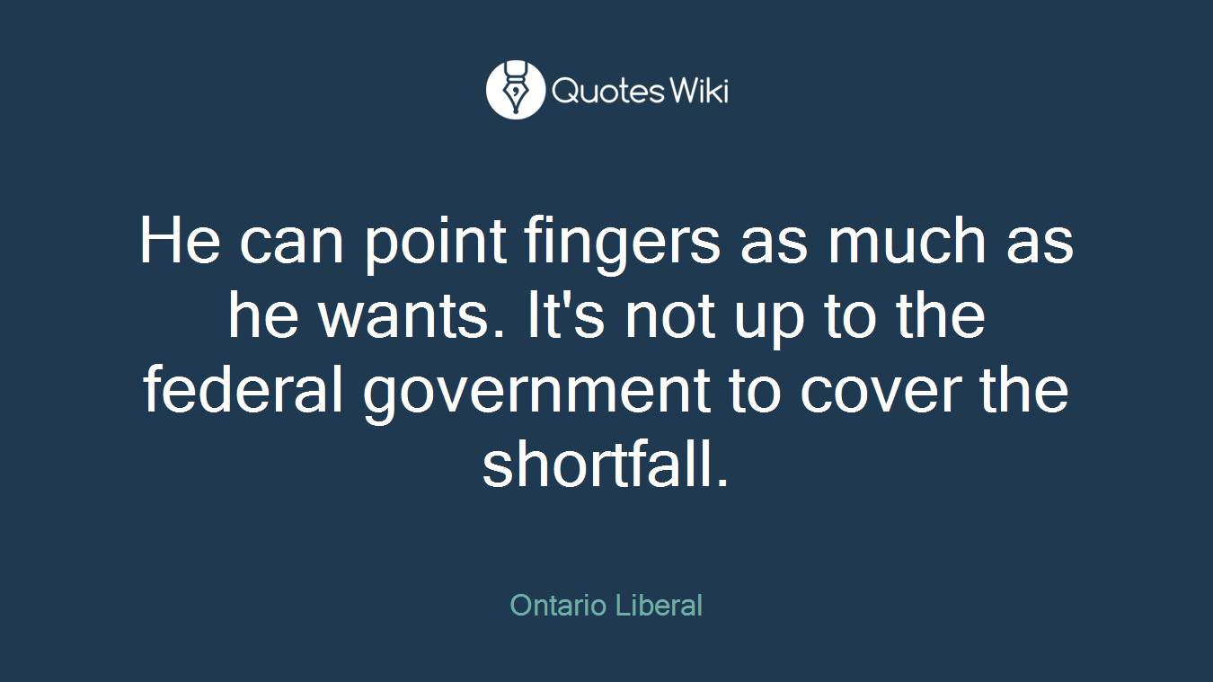 He can point fingers as much as he wants. It's not up to the federal government to cover the shortfall.
