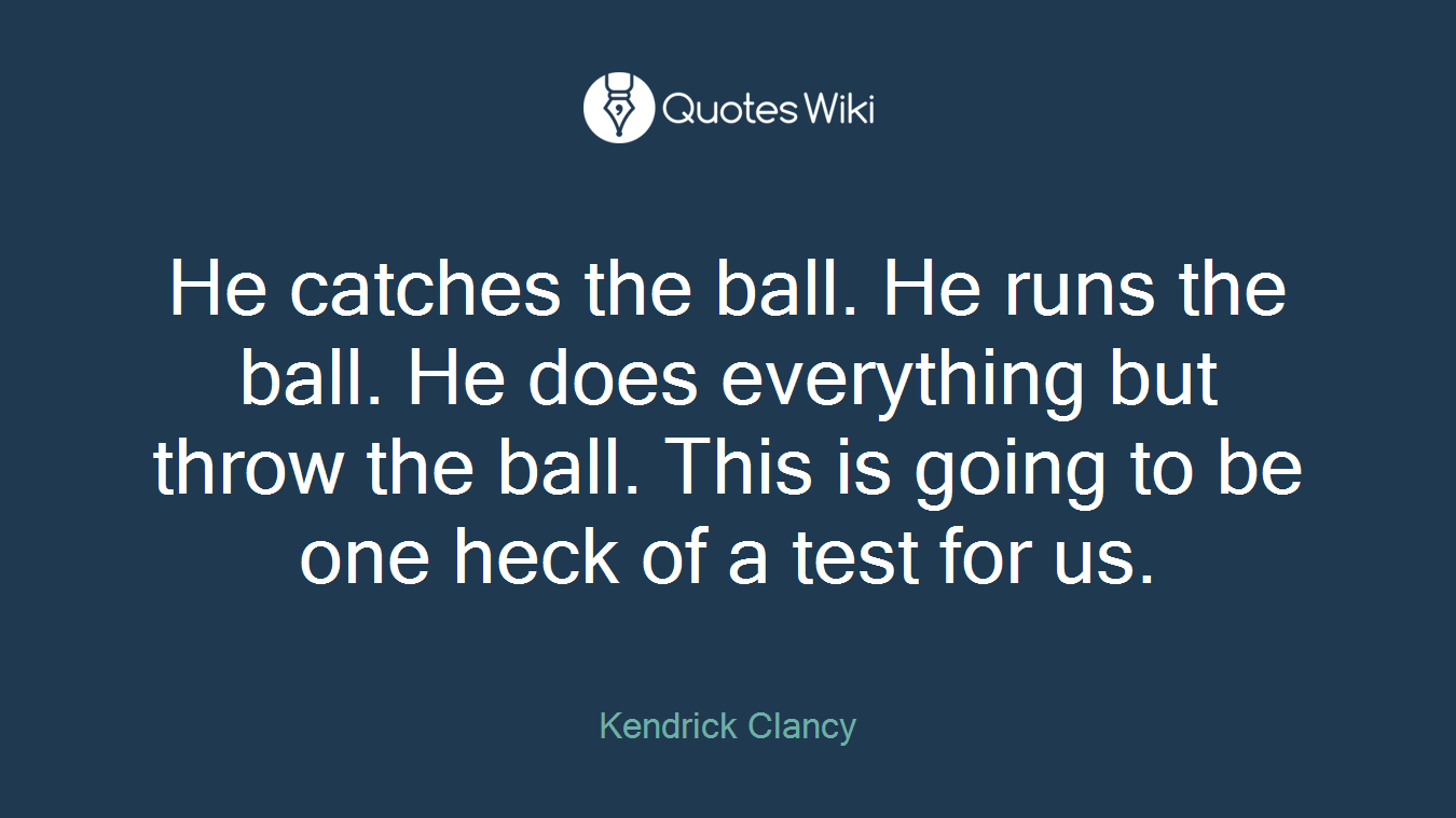 He catches the ball. He runs the ball. He does everything but throw the ball. This is going to be one heck of a test for us.