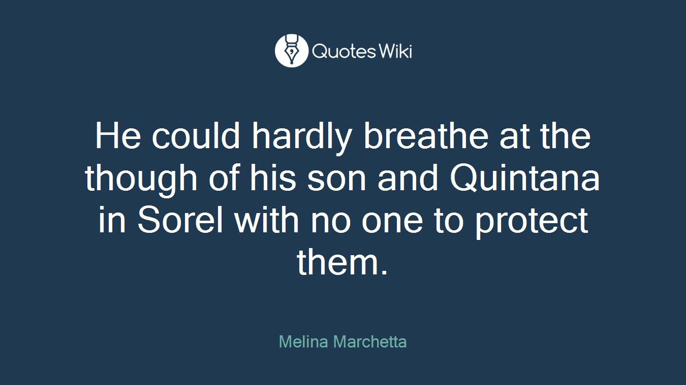 He could hardly breathe at the though of his son and Quintana in Sorel with no one to protect them.