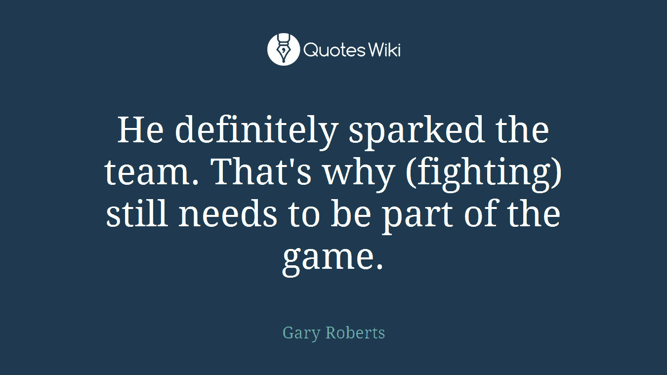 He definitely sparked the team. That's why (fighting) still needs to be part of the game.