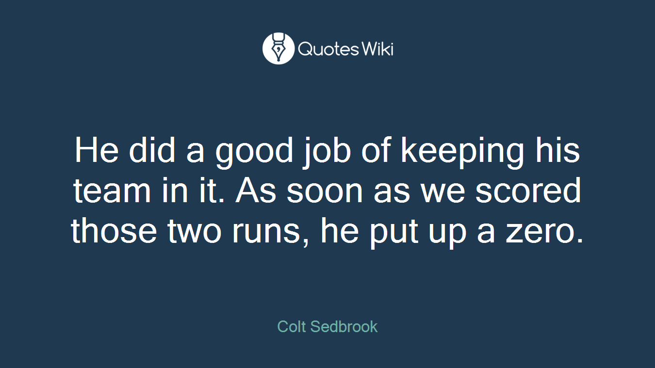 He did a good job of keeping his team in it. As soon as we scored those two runs, he put up a zero.