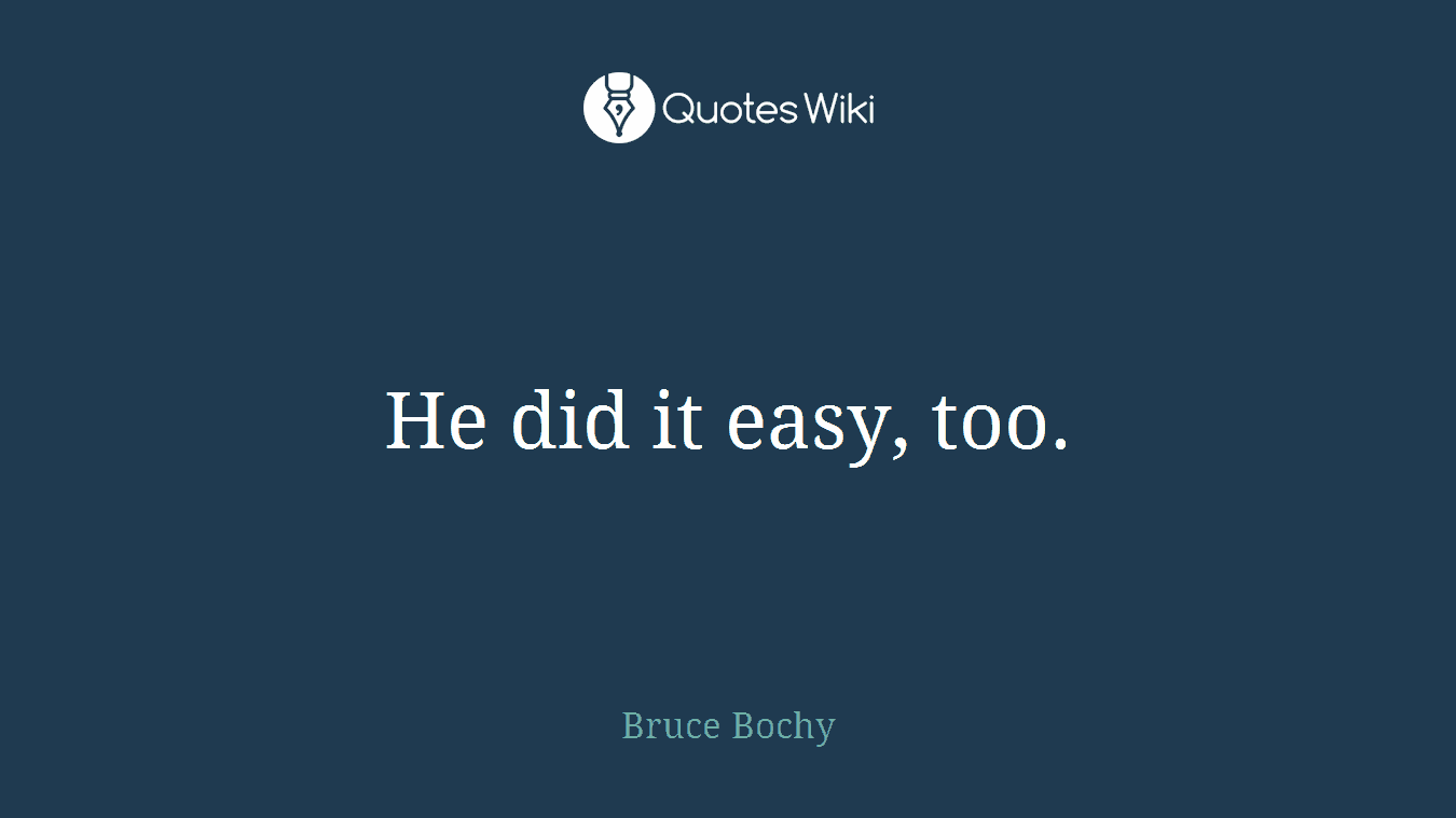 He did it easy, too.
