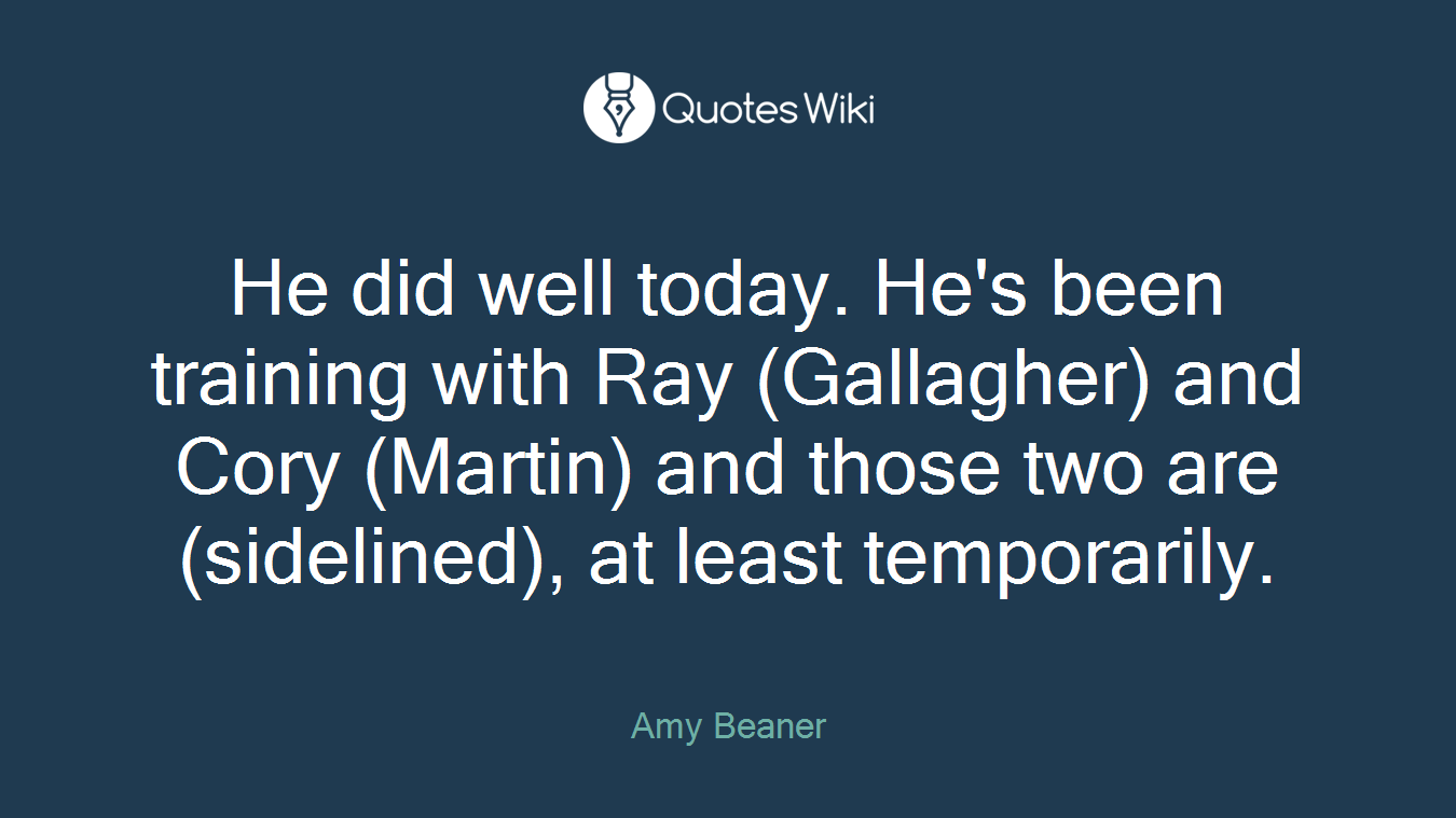 He did well today. He's been training with Ray (Gallagher) and Cory (Martin) and those two are (sidelined), at least temporarily.
