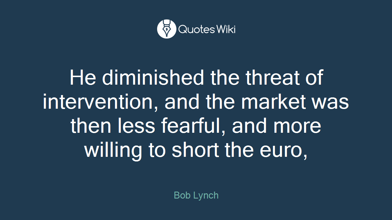 He diminished the threat of intervention, and the market was then less fearful, and more willing to short the euro,