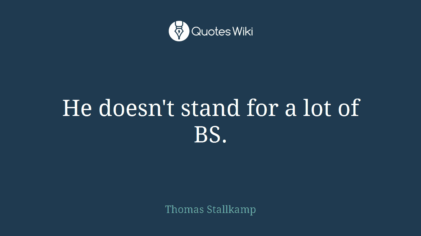 He doesn't stand for a lot of BS.