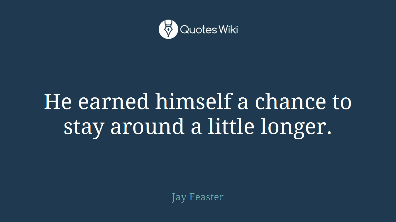 He earned himself a chance to stay around a little longer.