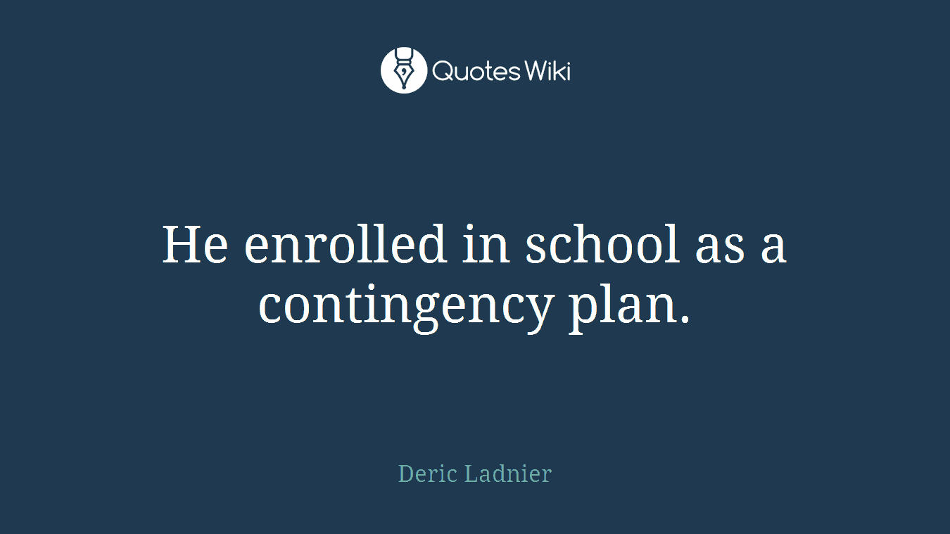 He enrolled in school as a contingency plan.