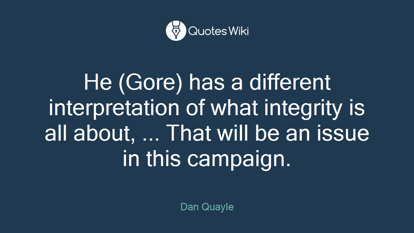 He (Gore) has a different interpretation of what integrity is all about, ... That will be an issue in this campaign.