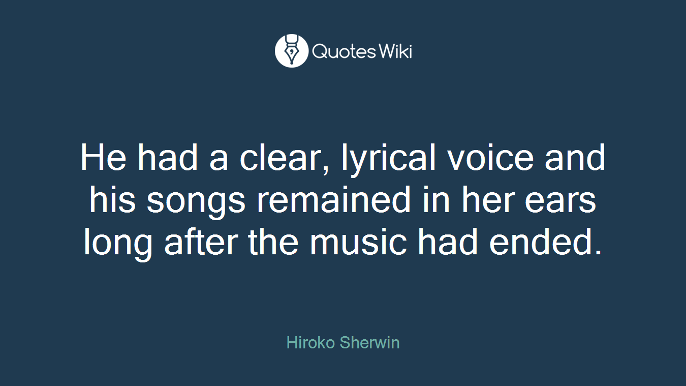 He had a clear, lyrical voice and his songs remained in her ears long after the music had ended.