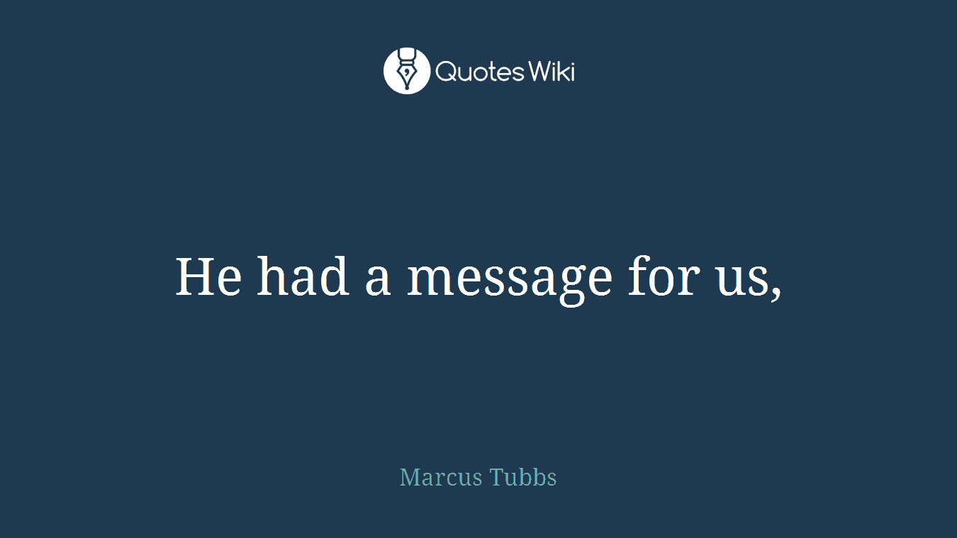 He had a message for us,