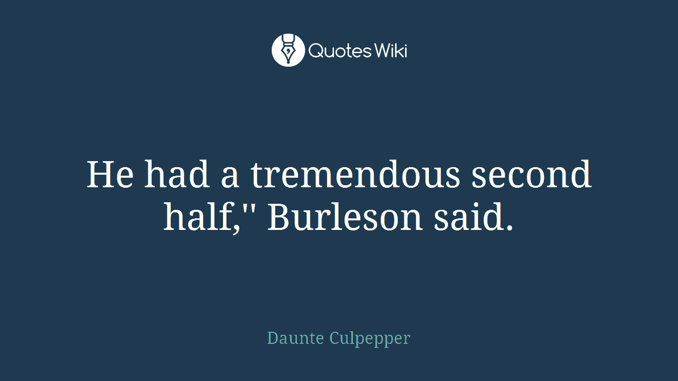 He had a tremendous second half,'' Burleson said.