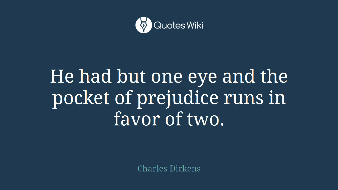 He had but one eye and the pocket of prejudice runs in favor of two.
