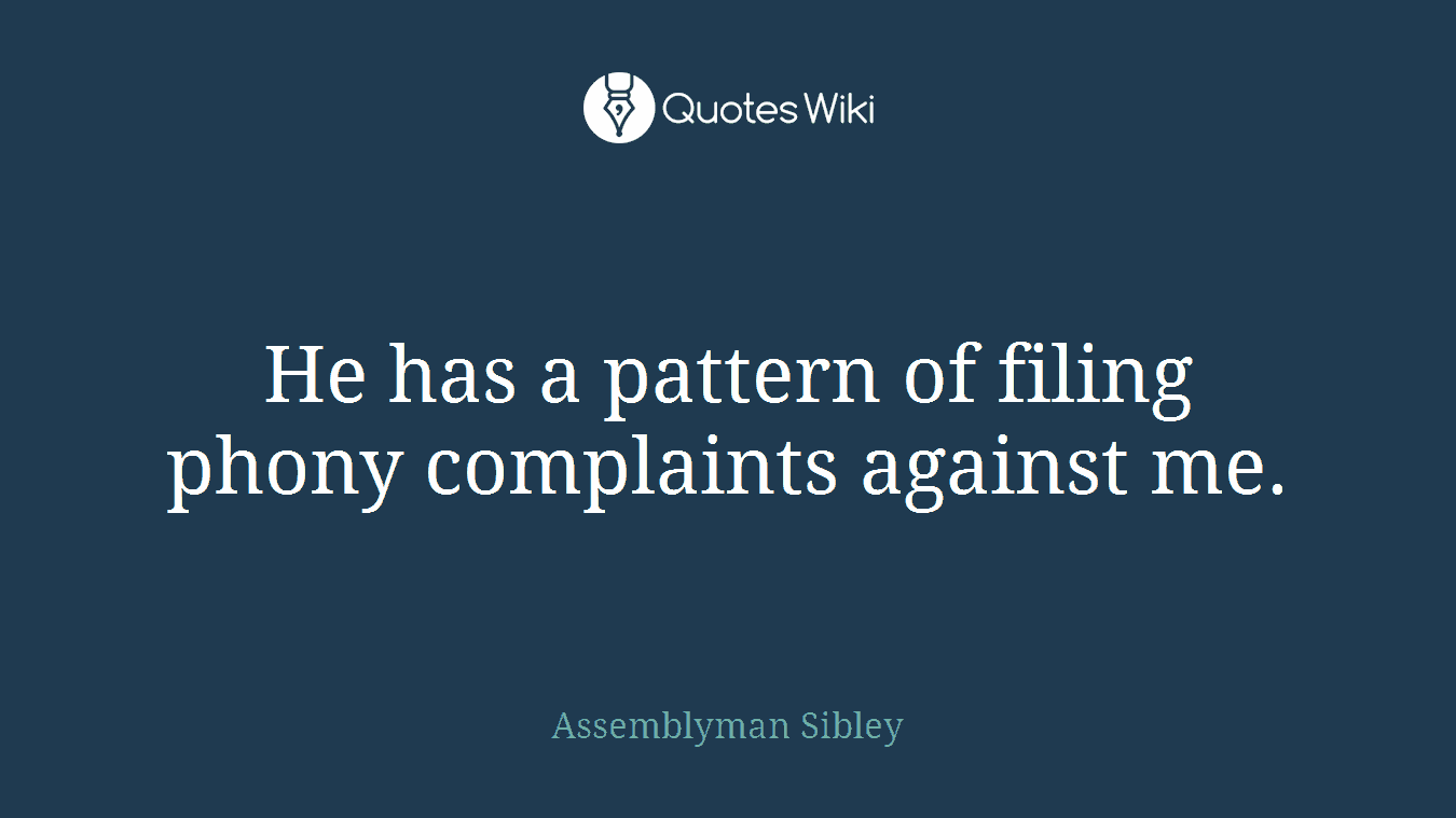 He has a pattern of filing phony complaints against me.