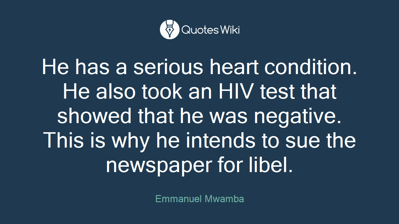 He has a serious heart condition. He also took an HIV test that showed that he was negative. This is why he intends to sue the newspaper for libel.