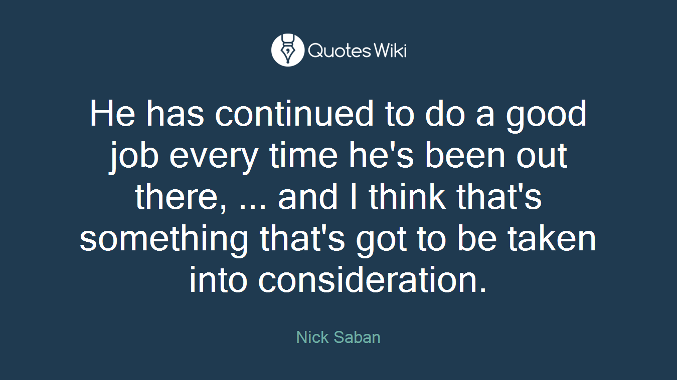 He has continued to do a good job every time he's been out there, ... and I think that's something that's got to be taken into consideration.