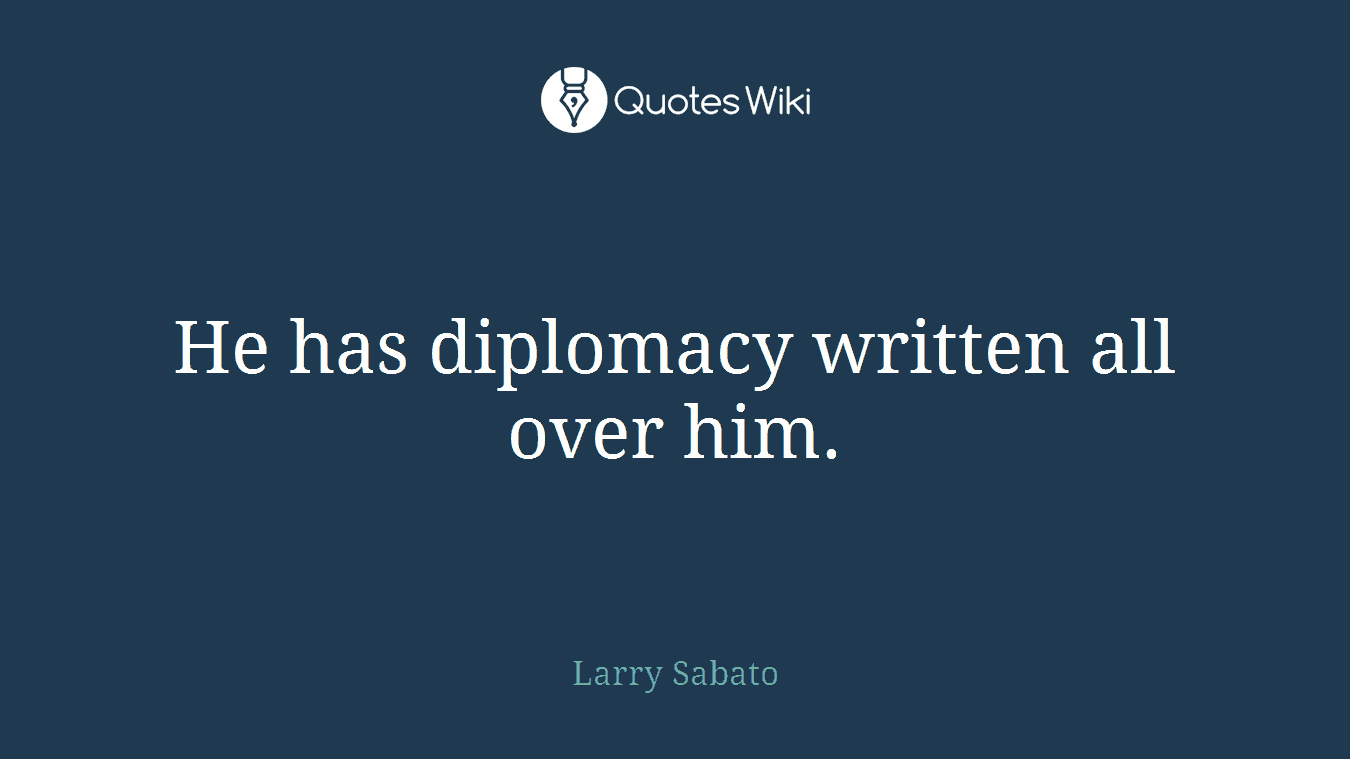 He has diplomacy written all over him.