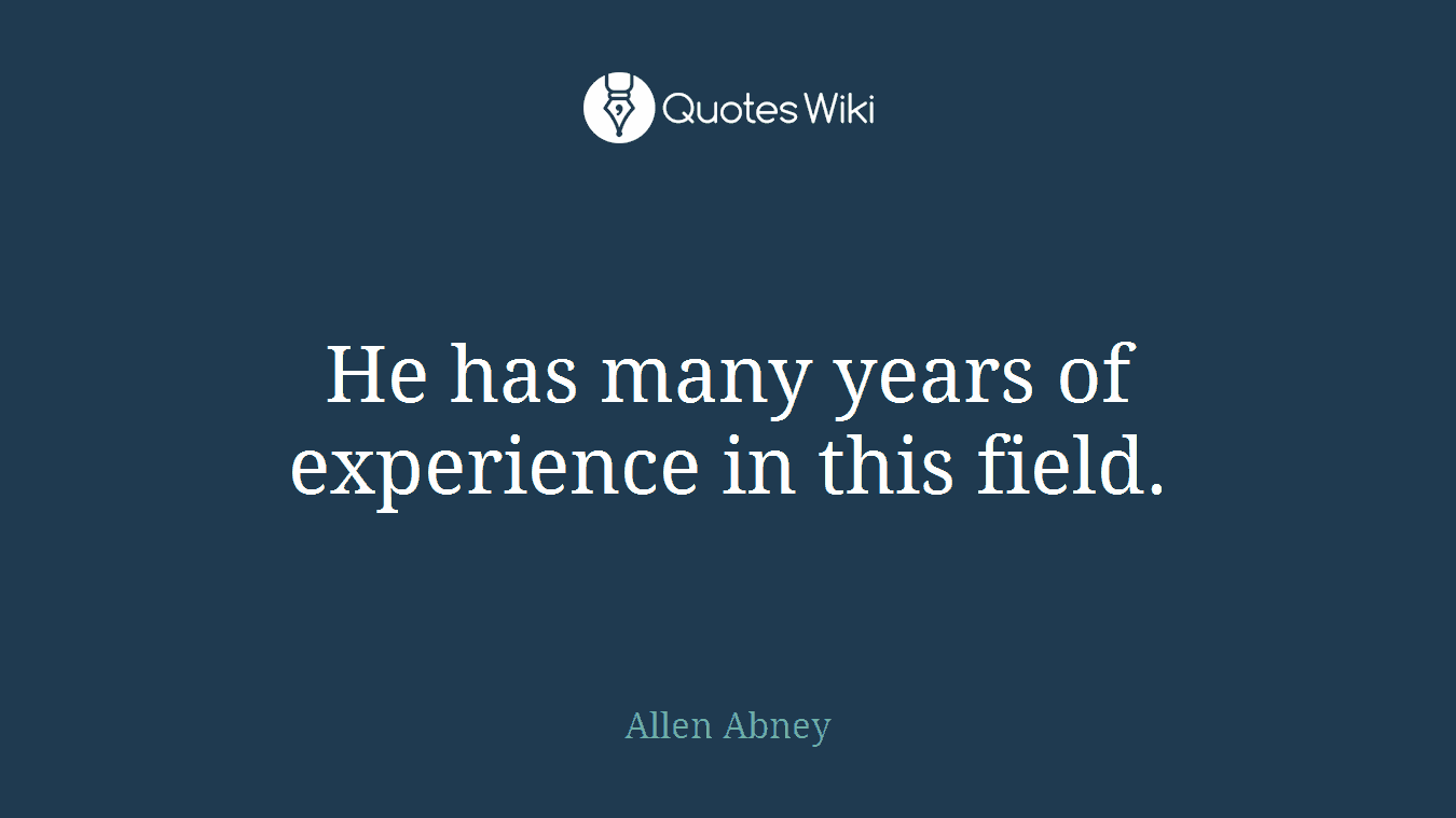 He has many years of experience in this field.
