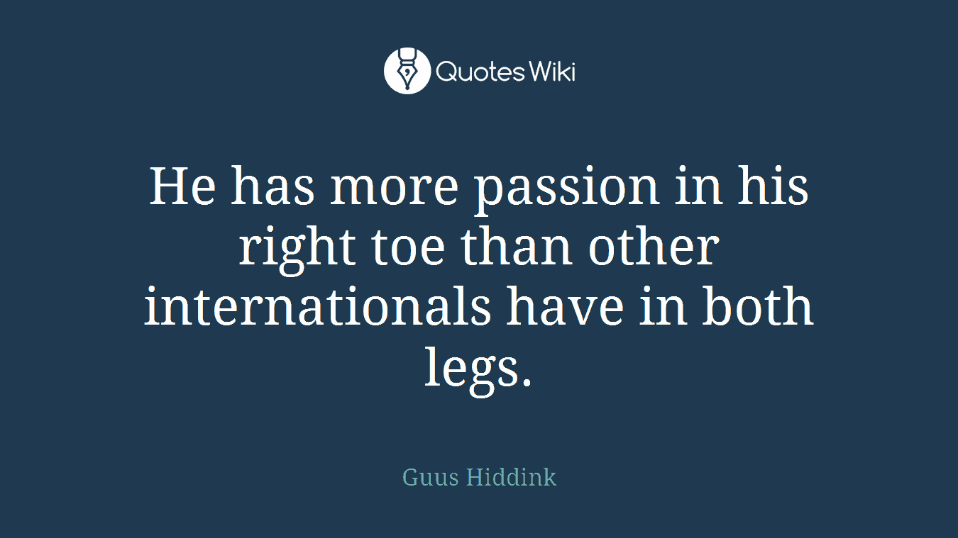 He has more passion in his right toe than other internationals have in both legs.