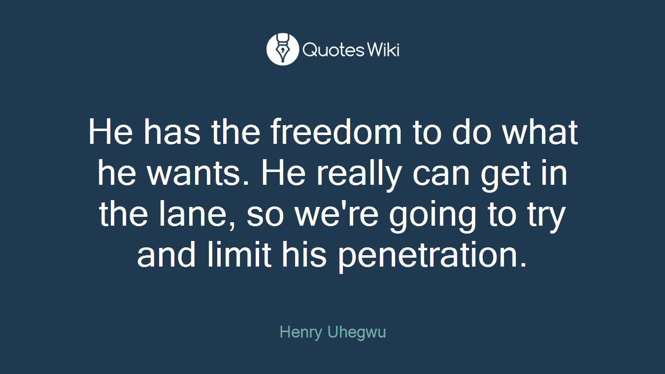 He has the freedom to do what he wants. He really can get in the lane, so we're going to try and limit his penetration.