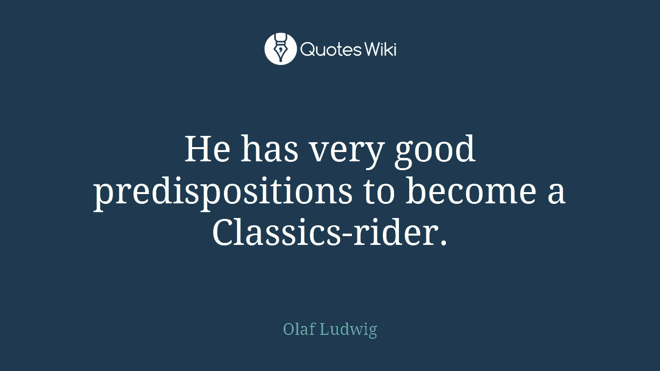 He has very good predispositions to become a Classics-rider.