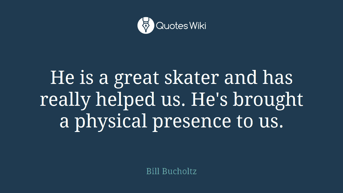 He is a great skater and has really helped us. He's brought a physical presence to us.