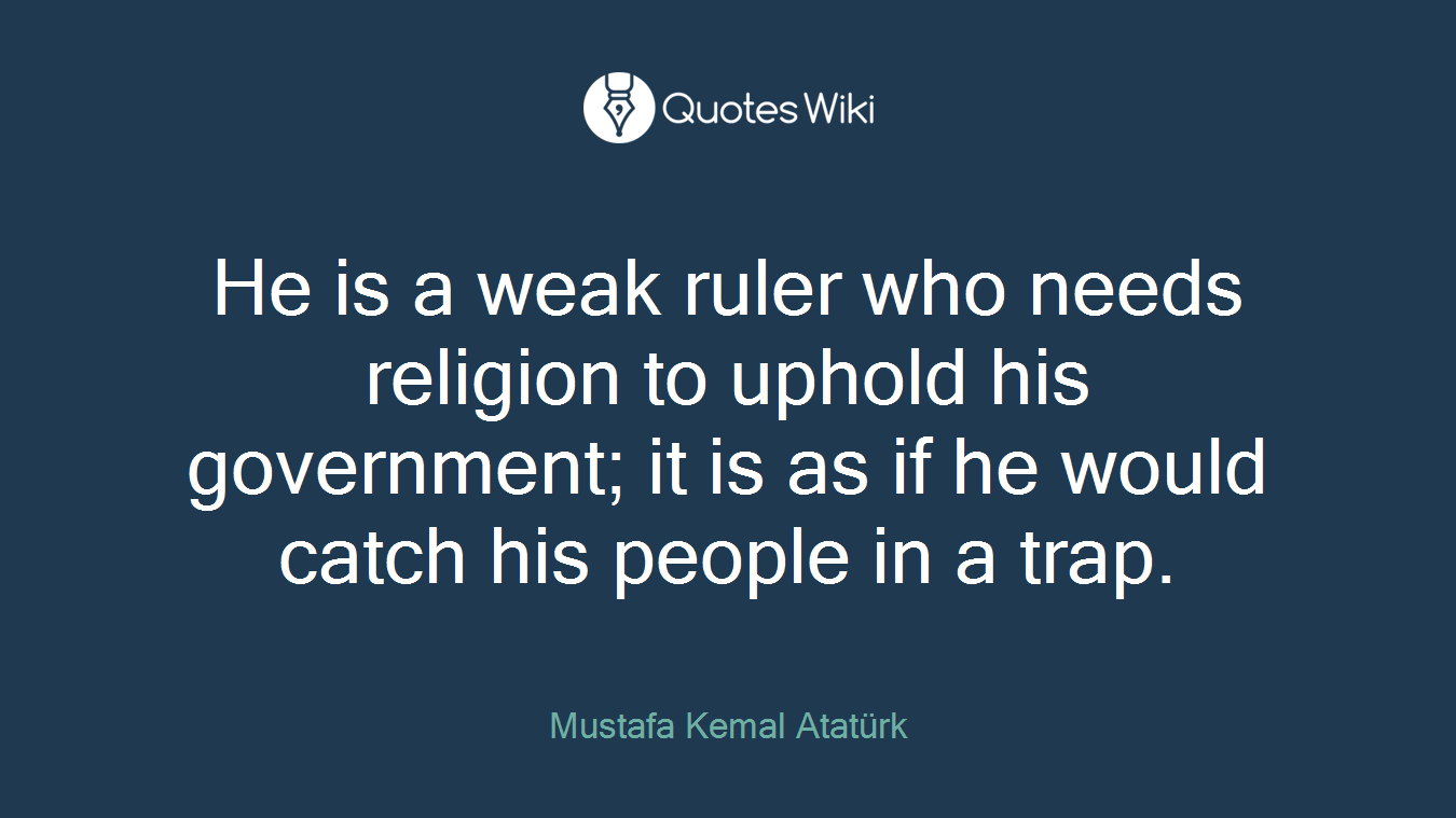 He is a weak ruler who needs religion to uphold his government; it is as if he would catch his people in a trap.