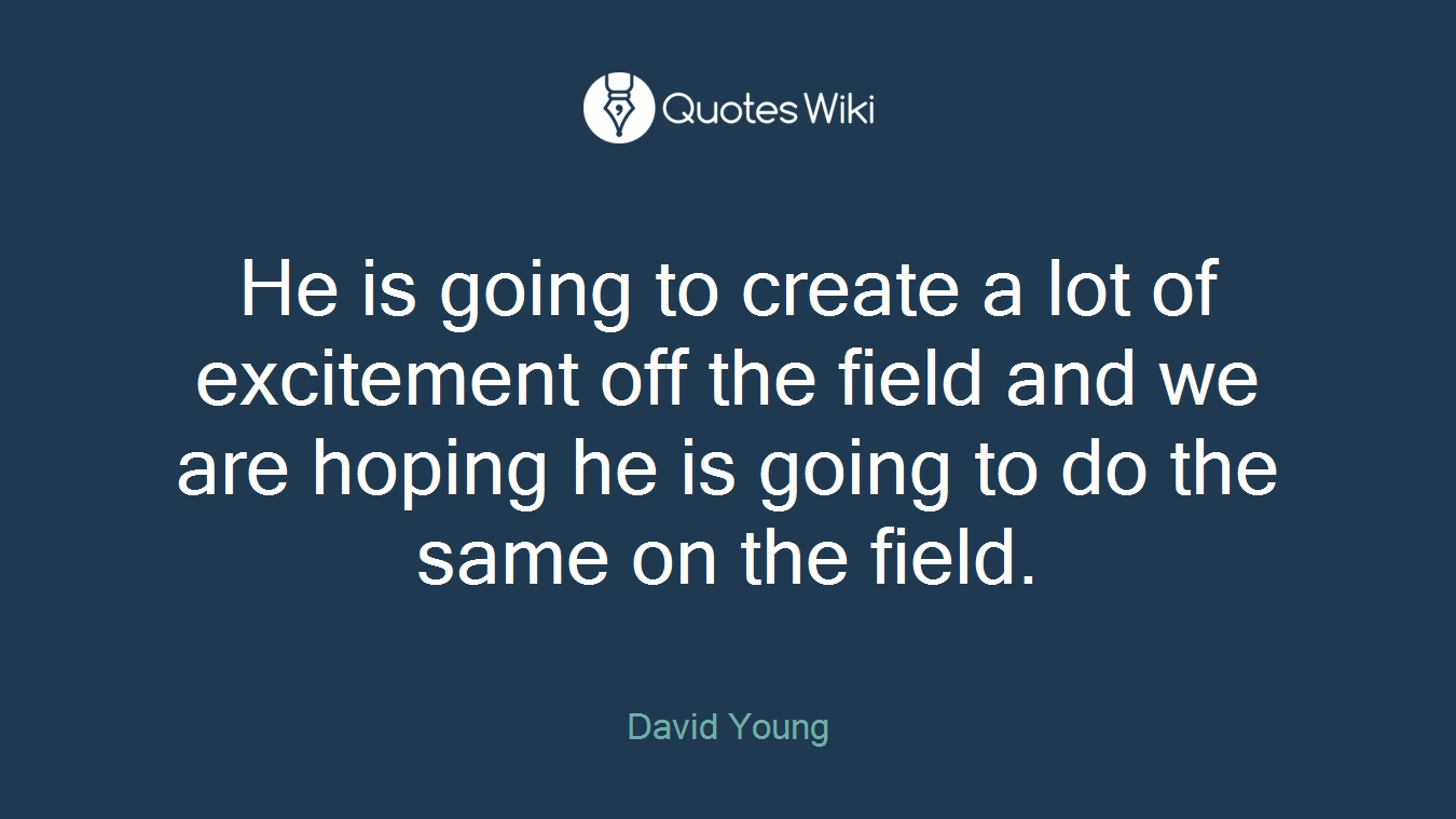 He is going to create a lot of excitement off the field and we are hoping he is going to do the same on the field.