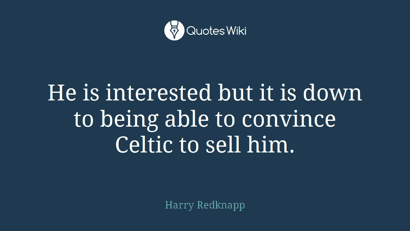 He is interested but it is down to being able to convince Celtic to sell him.