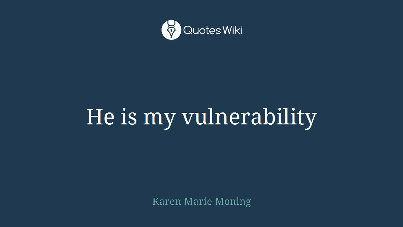 He is my vulnerability