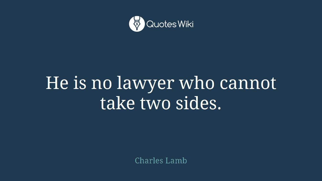 He is no lawyer who cannot take two sides.