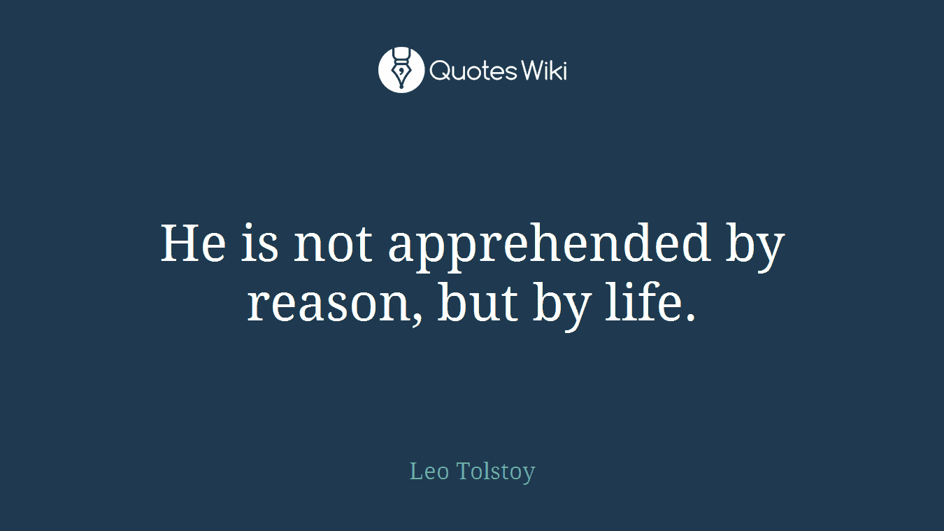 He is not apprehended by reason, but by life.