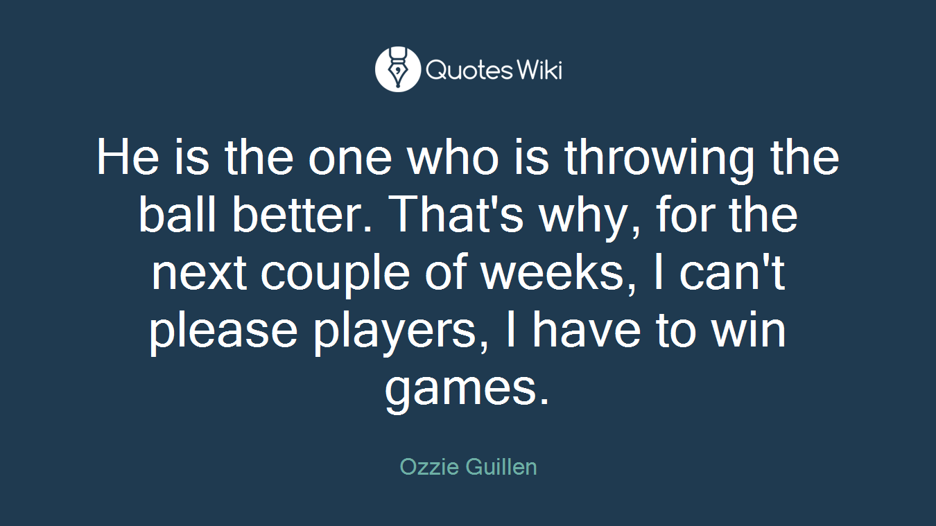 He is the one who is throwing the ball better. That's why, for the next couple of weeks, I can't please players, I have to win games.