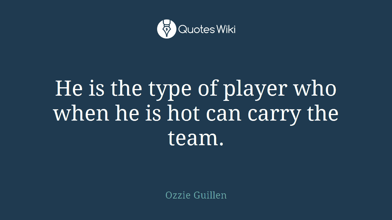 He is the type of player who when he is hot can carry the team.