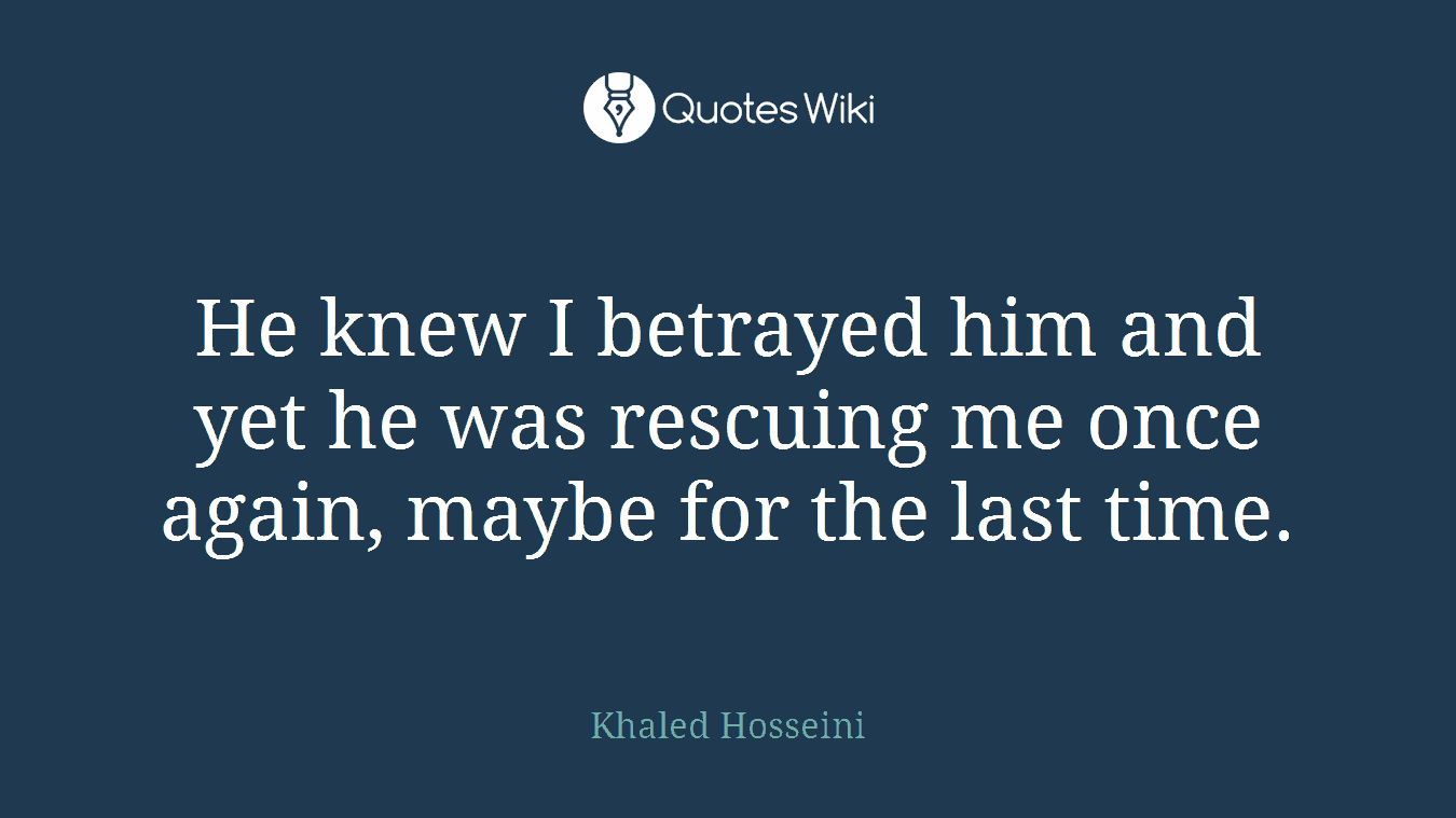 He knew I betrayed him and yet he was rescuing me once again, maybe for the last time.