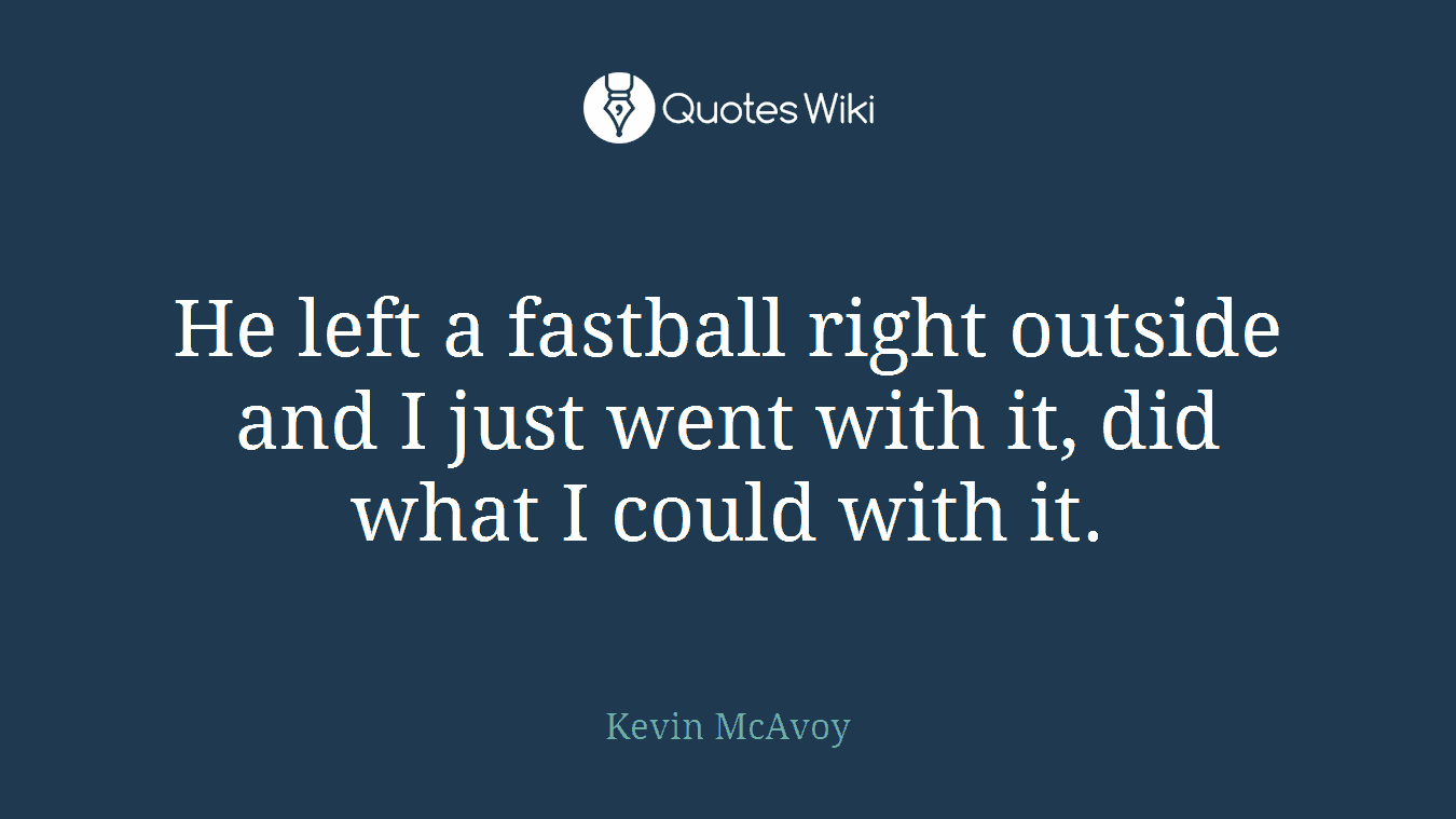 He left a fastball right outside and I just went with it, did what I could with it.